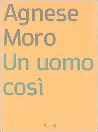 Un uomo così - Agnese Moro - Libro Rizzoli 2003, I mandorli | Libraccio.it