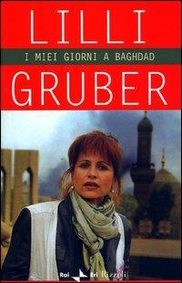 I miei giorni a Baghdad - Lilli Gruber - Libro Rizzoli 2003, Saggi italiani | Libraccio.it