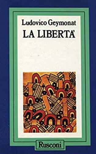 La libertà - Ludovico Geymonat - Libro Rusconi Libri 1988, Problemi attuali | Libraccio.it