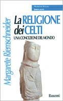 La religione dei celti. Una concezione del mondo - Margarete Riemschneider - Libro Rusconi Libri 1997, Problemi attuali. Spiritualità | Libraccio.it