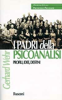 I padri della psicoanalisi. Profili, idee, destini - Gerhard Wehr - Libro Rusconi Libri 1998, Problemi attuali.Psicologia e psicanalisi | Libraccio.it
