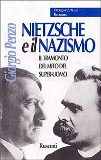 Nietzsche e il nazismo. Il tramonto del mito del super-uomo - Giorgio Penzo - Libro Rusconi Libri 1997, Problemi attuali. Filosofia | Libraccio.it