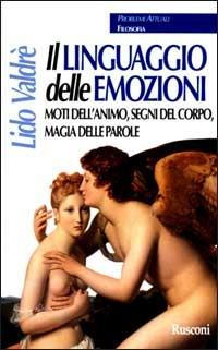 Il linguaggio delle emozioni. Moti dell'animo, segni del corpo, magia delle parole - Lido Valdrè - Libro Rusconi Libri 1999, Problemi attuali. Filosofia | Libraccio.it