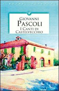 Canti di Castelvecchio - Giovanni Pascoli - Libro Rusconi Libri 2004, Classici della filosofia | Libraccio.it