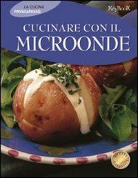 Cucinare con il microonde. Ediz. illustrata  - Libro Keybook 2005, Cucina passo passo | Libraccio.it