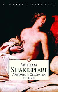 Antonio e Cleopatra-Re Lear - William Shakespeare - Libro Rusconi Libri 2006, I grandi classici | Libraccio.it