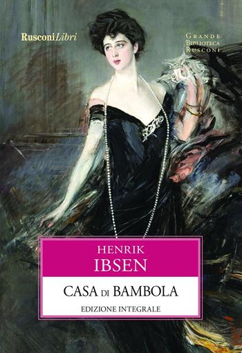 Casa di bambola. Ediz. integrale - Henrik Ibsen - Libro Rusconi Libri 2017, Grande biblioteca Rusconi | Libraccio.it