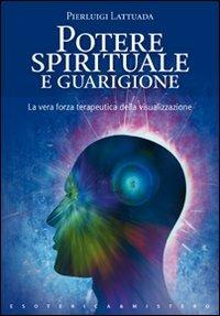 Potere spirituale e guarigione. La vera forza terapeutica della visualizzazione - Pierluigi Lattuada - Libro Keybook 2007, Esoterica e mistero | Libraccio.it