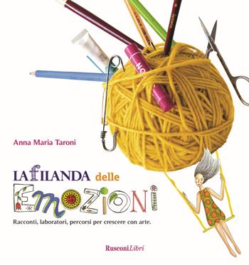 La filanda delle emozioni. Racconti, laboratori, percorsi per crescere con arte - Anna Maria Taroni - Libro Rusconi Libri 2017, Varia | Libraccio.it