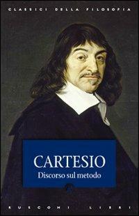 Discorso sul metodo - Renato Cartesio - Libro Rusconi Libri 2014, Classici della filosofia | Libraccio.it