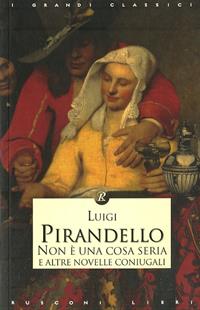 Non è una cosa seria e altre novelle coniugali - Luigi Pirandello - Libro Rusconi Libri 2011, I grandi classici | Libraccio.it