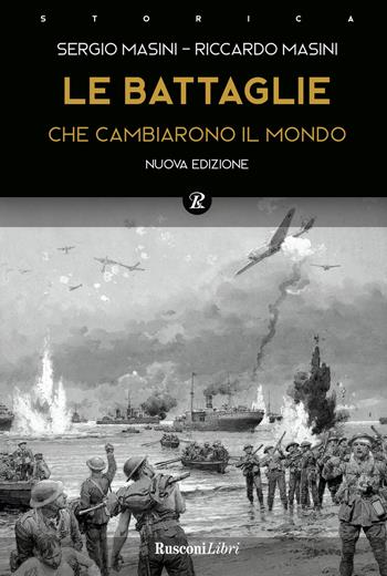 Le battaglie che cambiarono il mondo. Nuova ediz. - Sergio Masini, Riccardo Masini - Libro Rusconi Libri 2019 | Libraccio.it