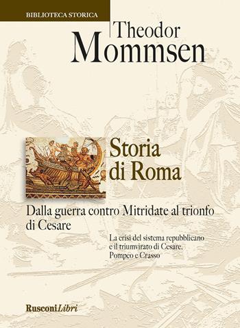 Storia di Roma. Dalla guerra contro Mitridate al trionfo di Cesare - Theodor Mommsen - Libro Rusconi Libri 2019, Biblioteca storica | Libraccio.it