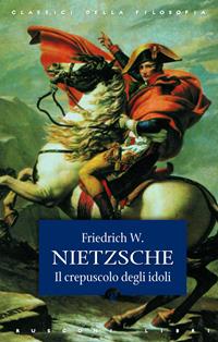 Crepuscolo degli idoli - Friedrich Nietzsche - Libro Rusconi Libri 2014, Classici della filosofia | Libraccio.it