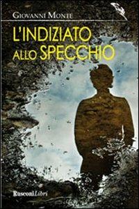 L' indiziato allo specchio - Giovanni Monte - Libro Rusconi Libri 2012, Narrativa Rusconi | Libraccio.it