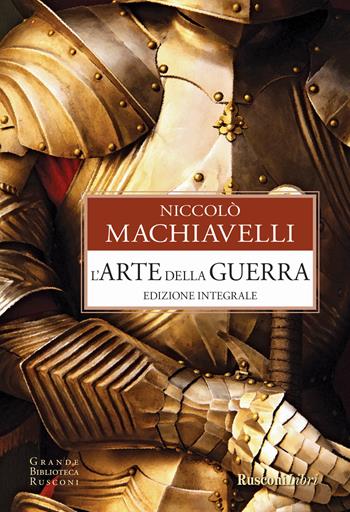 L'arte della guerra. Ediz. integrale - Niccolò Machiavelli - Libro Rusconi Libri 2016, Grande biblioteca Rusconi | Libraccio.it