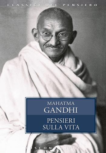 Pensieri sulla vita - Mohandas Karamchand Gandhi - Libro Rusconi Libri 2016, Classici del pensiero | Libraccio.it