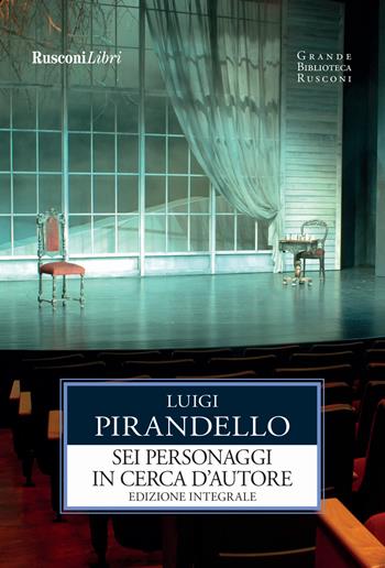 Sei personaggi in cerca d'autore. Ediz. integrale - Luigi Pirandello - Libro Rusconi Libri 2017, Grande biblioteca Rusconi | Libraccio.it