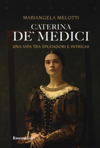 Caterina de' Medici - Mariangela Melotti - Libro Rusconi Libri 2019, Biografie | Libraccio.it