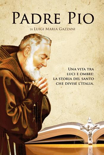 Padre Pio. Una vita tra luci e ombre: la storia del santo che divise l'Italia - Luigi Maria Gazzani - Libro Rusconi Libri 2018 | Libraccio.it