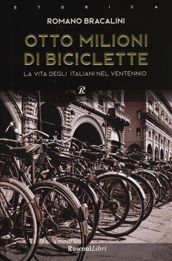 Otto milioni di biciclette. La vita degli italiani nel ventennio - Romano Bracalini - Libro Rusconi Libri 2018, Storia | Libraccio.it