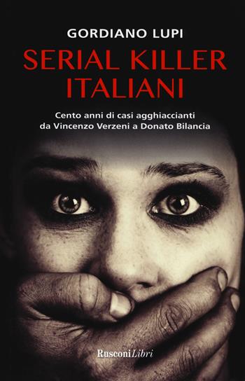 Serial killer italiani. Cento anni di casi agghiaccianti da Vincenzo Verzeni a Donato Bilancia - Gordiano Lupi - Libro Rusconi Libri 2018 | Libraccio.it
