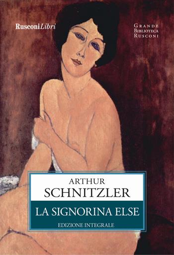 La signorina Else. Ediz. integrale - Arthur Schnitzler - Libro Rusconi Libri 2018, Grande biblioteca Rusconi | Libraccio.it
