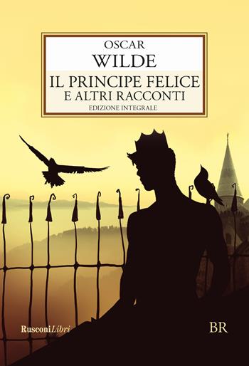 Il principe felice e altri racconti. Ediz. integrale - Oscar Wilde - Libro Rusconi Libri 2018, Biblioteca ragazzi | Libraccio.it