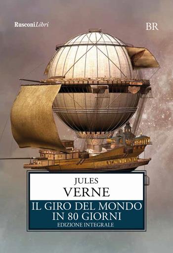 Il giro del mondo in 80 giorni. Ediz. integrale - Jules Verne - Libro Rusconi Libri 2018, Biblioteca ragazzi | Libraccio.it