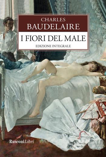 I fiori del male. Testo francese a fronte. Ediz. integrale - Charles Baudelaire - Libro Rusconi Libri 2018, Grande biblioteca Rusconi | Libraccio.it