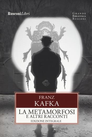 La metamorfosi e altri racconti - Franz Kafka - Libro Rusconi Libri 2018, Grande biblioteca Rusconi | Libraccio.it