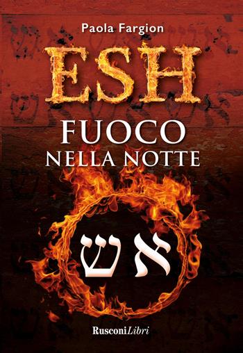 Esh. Fuoco nella notte - Paola Fargion - Libro Rusconi Libri 2018, Gli intramontabili | Libraccio.it