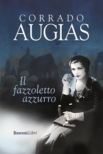 Il fazzoletto azzurro - Corrado Augias - Libro Rusconi Libri 2019, Romanzi Rusconi | Libraccio.it