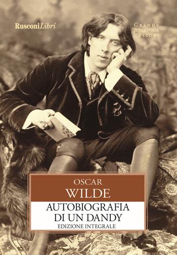 Autobiografia di un dandy. Ediz. integrale - Oscar Wilde - Libro Rusconi Libri 2018, Grande biblioteca Rusconi | Libraccio.it