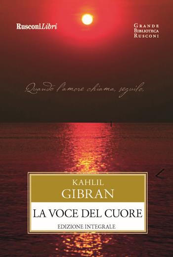 La voce del cuore. Ediz. integrale - Kahlil Gibran - Libro Rusconi Libri 2018, Grande biblioteca Rusconi | Libraccio.it