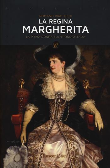 La regina Margherita. La prima donna sul trono d'Italia - Romano Bracalini - Libro Rusconi Libri 2018, Biografie | Libraccio.it