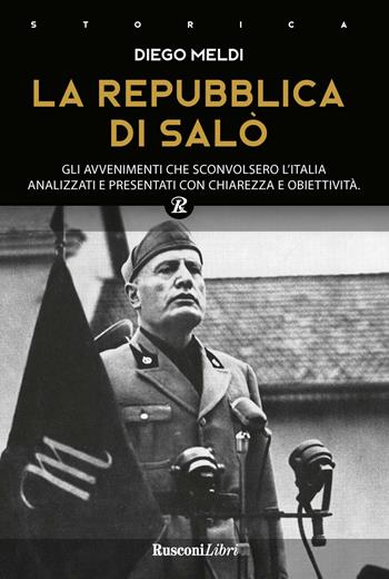 La Repubblica di Salò. Gli avvenimenti che sconvolsero l'Italia analizzati e presentati con chiarezza e obiettività - Diego Meldi - Libro Rusconi Libri 2018, Biblioteca storica | Libraccio.it