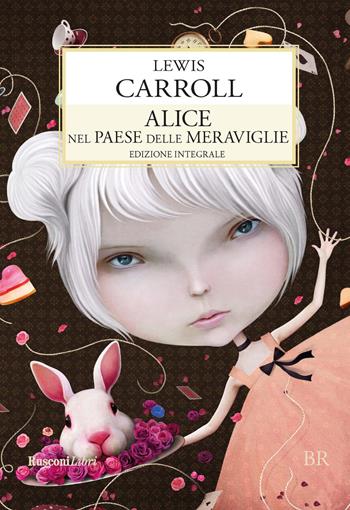 Alice nel paese delle meraviglie-Attraverso lo specchio. Ediz. integrale - Lewis Carroll - Libro Rusconi Libri 2018, Biblioteca ragazzi | Libraccio.it