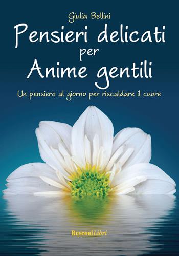 Pensieri delicati per anime gentili - Giulia Bellini - Libro Rusconi Libri 2019, Varia | Libraccio.it