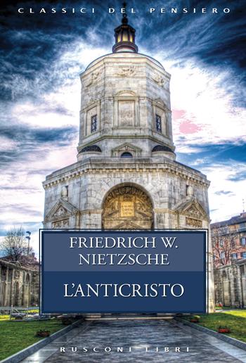 L'anticristo - Friedrich Nietzsche - Libro Rusconi Libri 2019, Classici del pensiero | Libraccio.it