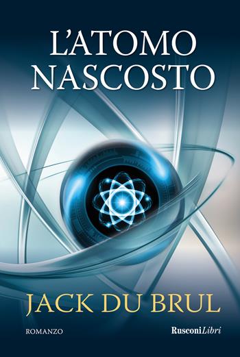 L' atomo nascosto - Jack Du Brul - Libro Rusconi Libri 2019, Romanzi Rusconi | Libraccio.it