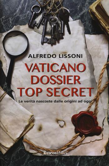 Vaticano dossier top secret. Le verità nascoste dalle origini ad oggi - Alfredo Lissoni - Libro Rusconi Libri 2019 | Libraccio.it