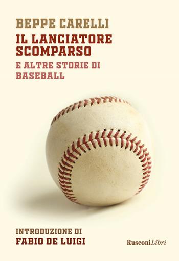 Il lanciatore scomparso e altre storie di baseball - Beppe Carelli - Libro Rusconi Libri 2019 | Libraccio.it