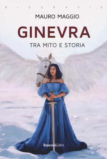 Ginevra. Tra mito e storia - Mauro Maggio - Libro Rusconi Libri 2019, Biografie | Libraccio.it
