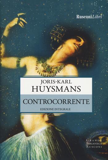 Controcorrente. Ediz. integrale - Joris-Karl Huysmans - Libro Rusconi Libri 2019, Grande biblioteca Rusconi | Libraccio.it