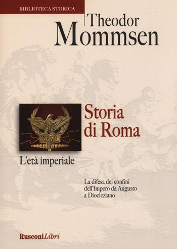 Storia di Roma. L'età imperiale. La difesa dei confini dell'impero da Augusto a Diocleziano - Theodor Mommsen - Libro Rusconi Libri 2019, Biblioteca storica | Libraccio.it