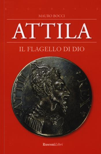 Attila. Il flagello di Dio - Mauro Bocci - Libro Rusconi Libri 2019, Biografie | Libraccio.it