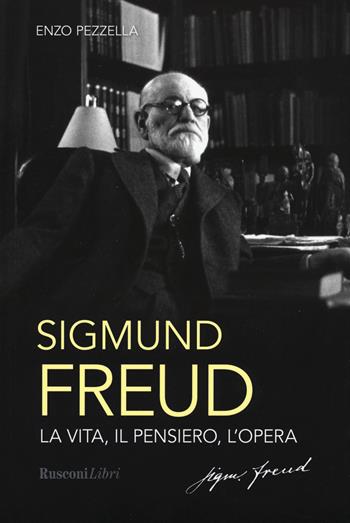 Sigmund Freud. La vita, il pensiero, l'opera - Enzo Pezzella, Romina Bicicchi - Libro Rusconi Libri 2020, Biografie | Libraccio.it