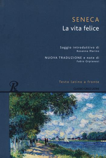 La vita felice. Testo latino a fronte. Ediz. integrale - Lucio Anneo Seneca - Libro Rusconi Libri 2019, Classici greci e latini | Libraccio.it