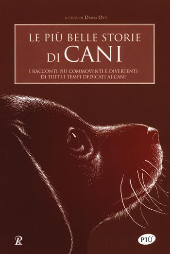 Le più belle storie di cani. I racconti più commoventi e divertenti di tutti i tempi dedicati ai cani  - Libro Rusconi Libri 2019, Più | Libraccio.it